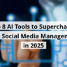 Top 8 AI Tools to Supercharge Your Social Media Management in 2025